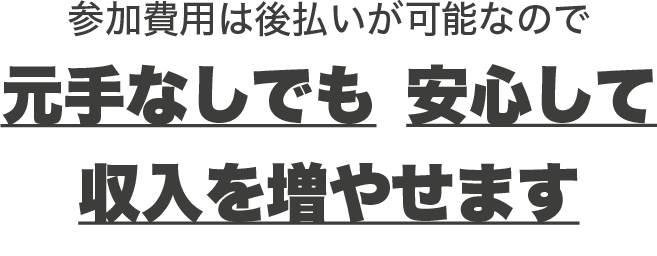 元手なしでも安心して収入を増やせます